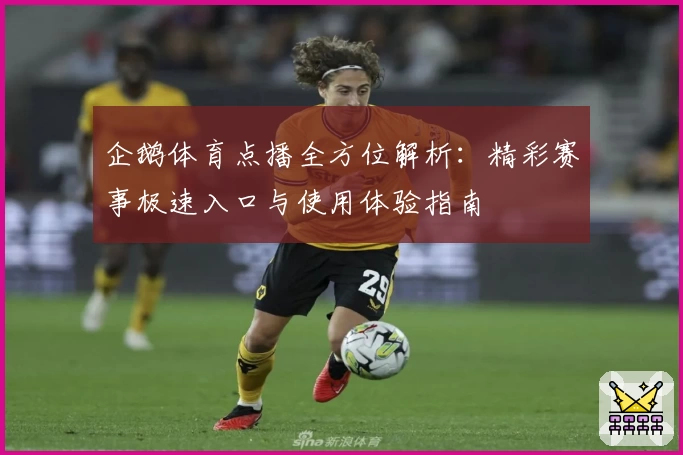 企鹅体育点播全方位解析：精彩赛事极速入口与使用体验指南