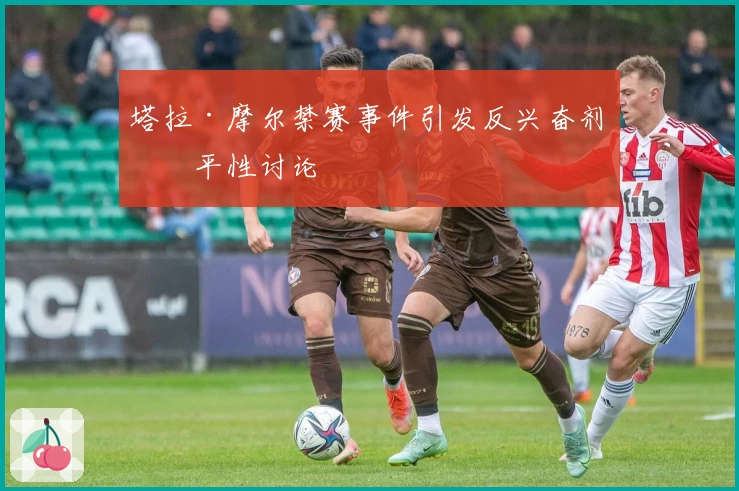 塔拉·摩尔禁赛事件引发反兴奋剂公平性讨论