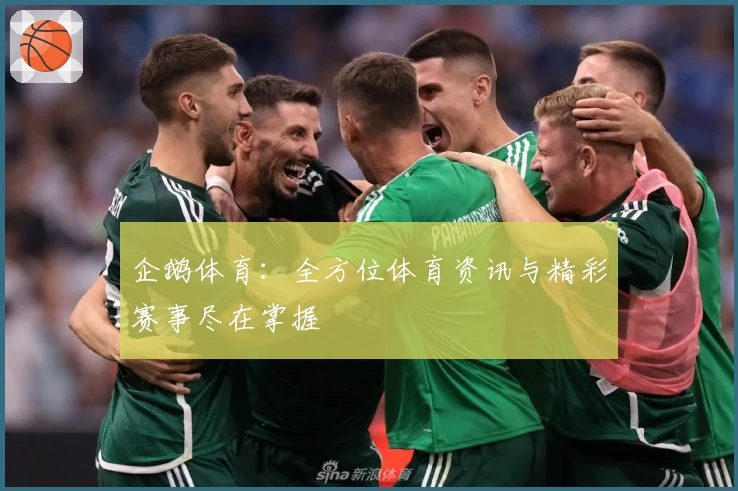 企鹅体育：全方位体育资讯与精彩赛事尽在掌握
