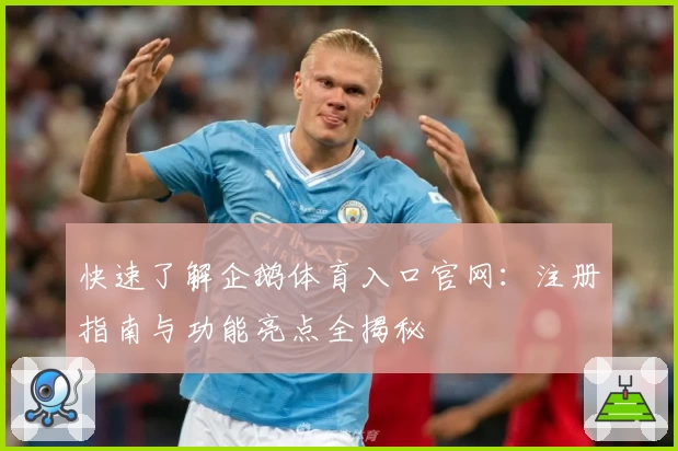 快速了解企鹅体育入口官网：注册指南与功能亮点全揭秘