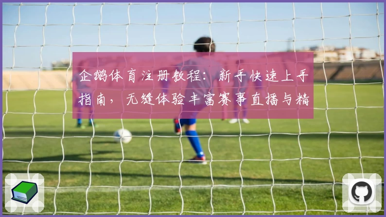 企鹅体育注册教程：新手快速上手指南，无缝体验丰富赛事直播与精彩互动