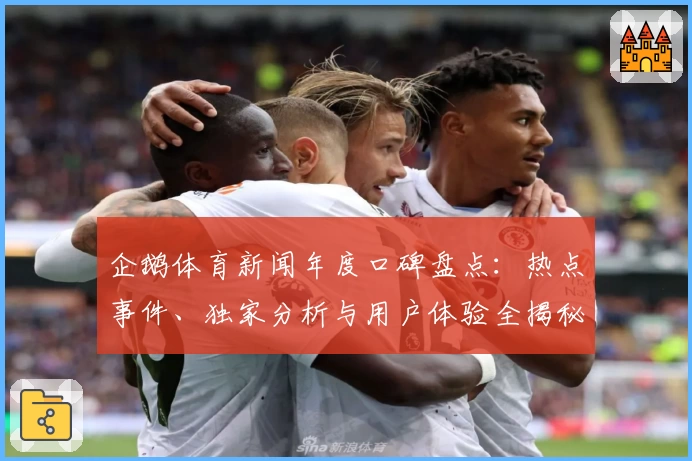 企鹅体育新闻年度口碑盘点：热点事件、独家分析与用户体验全揭秘