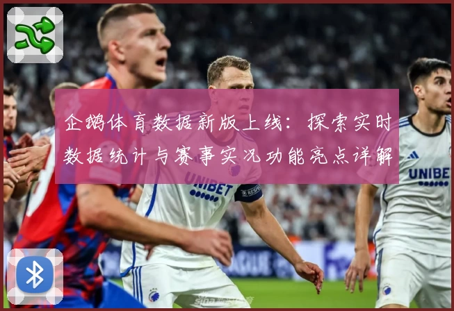 企鹅体育数据新版上线：探索实时数据统计与赛事实况功能亮点详解