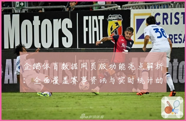 企鹅体育数据网页版功能亮点解析：全面覆盖赛事资讯与实时统计的新体验
