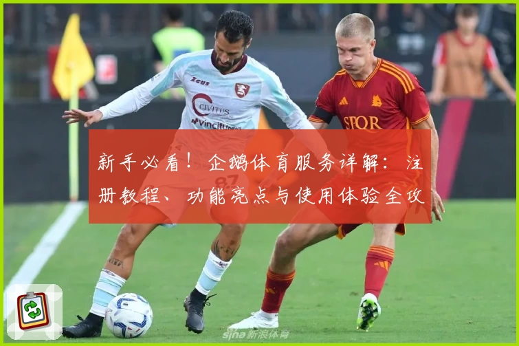 新手必看！企鹅体育服务详解：注册教程、功能亮点与使用体验全攻略